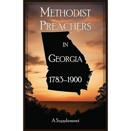 Methodist Preachers in Georgia, 1783-1900, A Supplement