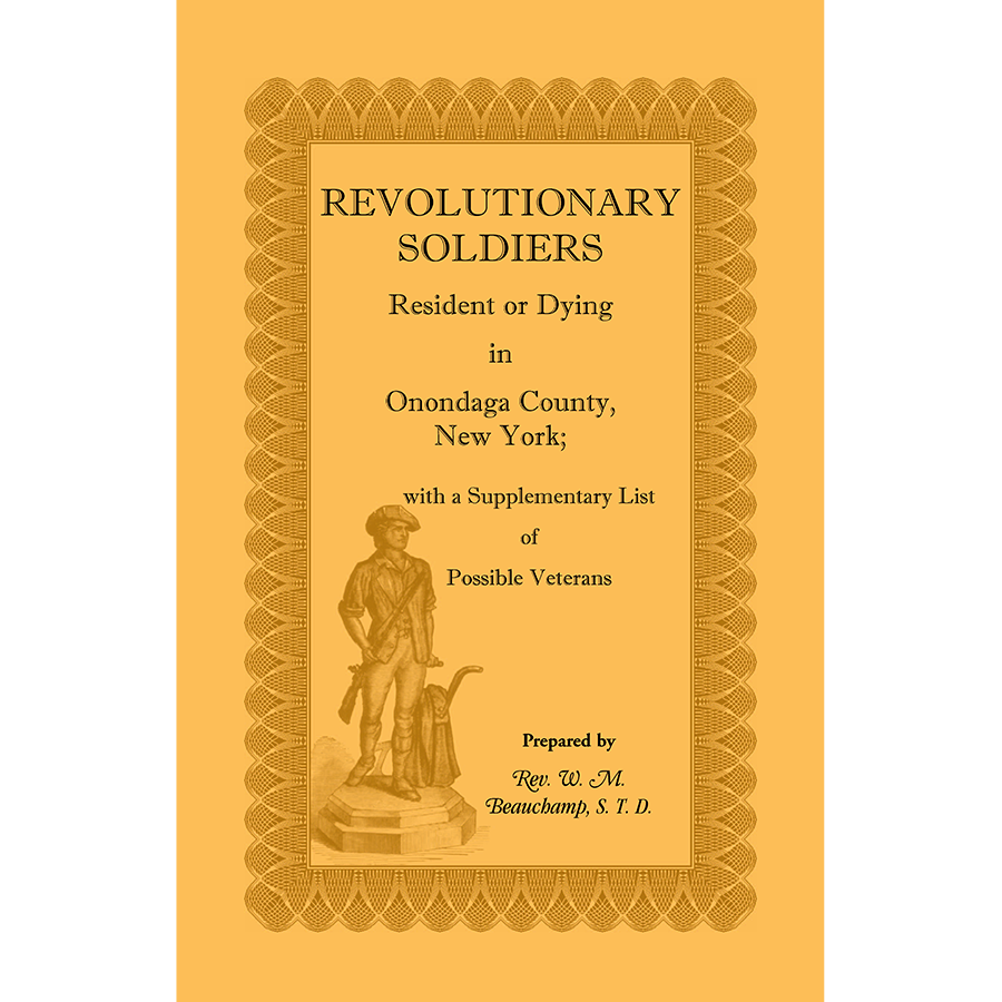 Revolutionary Soldiers: Resident or Dying in Onondaga County, New York; with a Supplementary List of Possible Veterans