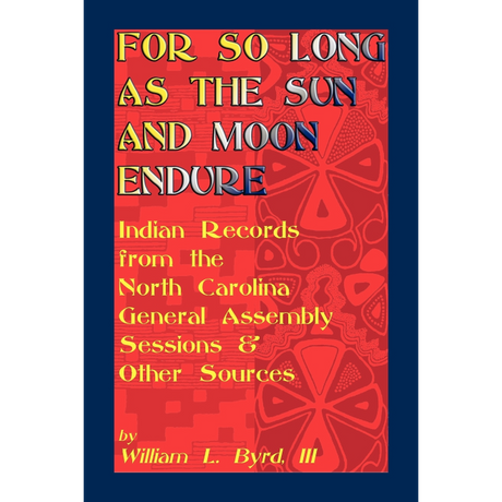 For So Long as the Sun and Moon Endure: Indian Records from the North Carolina General Assembly Sessions and Other Sources