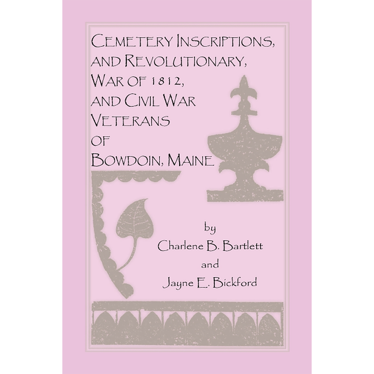 Cemetery Inscriptions, and Revolutionary, War of 1812, and Civil War Veterans of Bowdoin, Maine