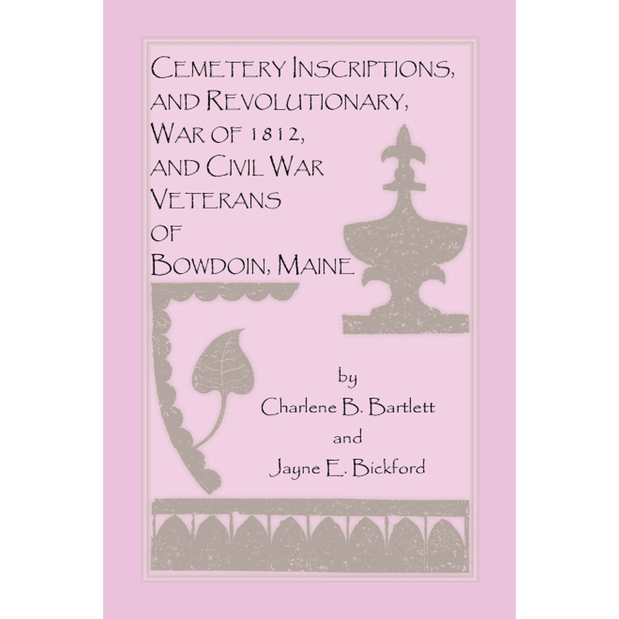 Cemetery Inscriptions, and Revolutionary, War of 1812, and Civil War Veterans of Bowdoin, Maine