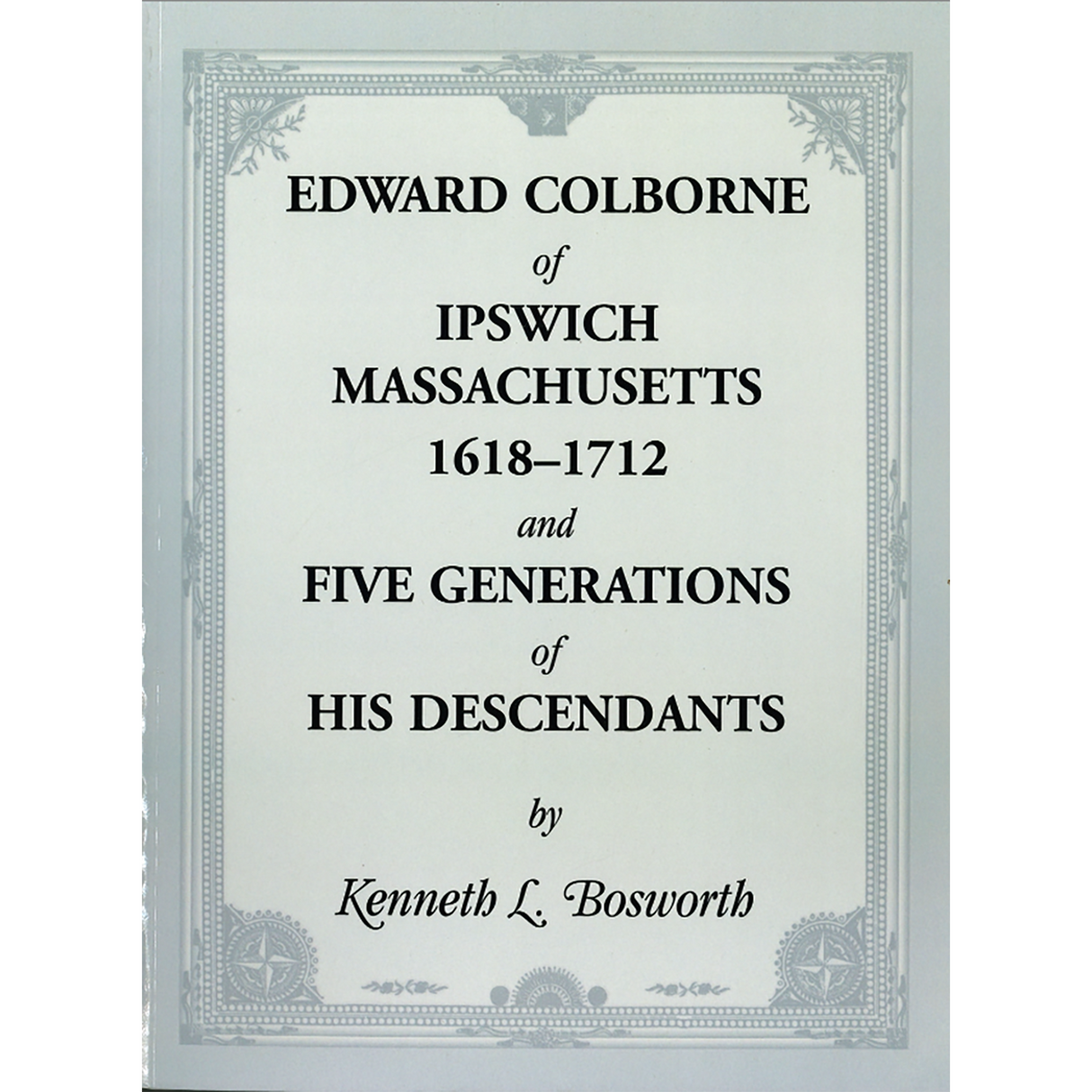 Edward Colborne of Ipswich, Massachusetts, 1618-1712, and Five Generations of His Descendants