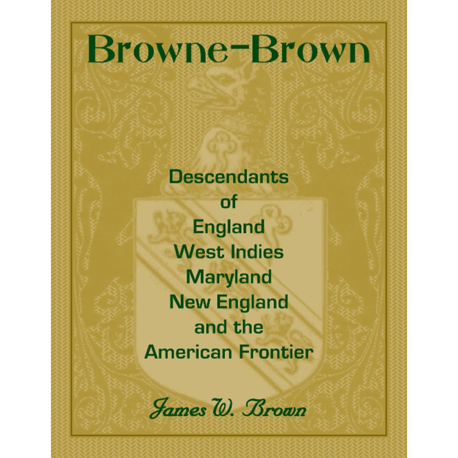 Browne-Brown: Descendants of England, West Indies, Maryland, New England, and the American Frontier