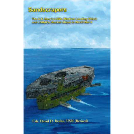 Sandscrapers: The U.S. Navy's LSMs (Medium Landing Ships) and LSM(R)s (Rocket Ships) in World War II