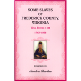 Some Slaves of Frederick County, Virginia: Will Books 1-28, 1743-1868