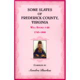 Some Slaves of Frederick County, Virginia: Will Books 1-28, 1743-1868