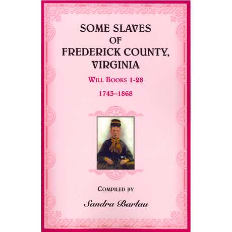 Some Slaves of Frederick County, Virginia: Will Books 1-28, 1743-1868