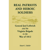 Real Patriots and Heroic Soldiers: Gen. Joel Leftwich and the Virginia Brigade in the War of 1812