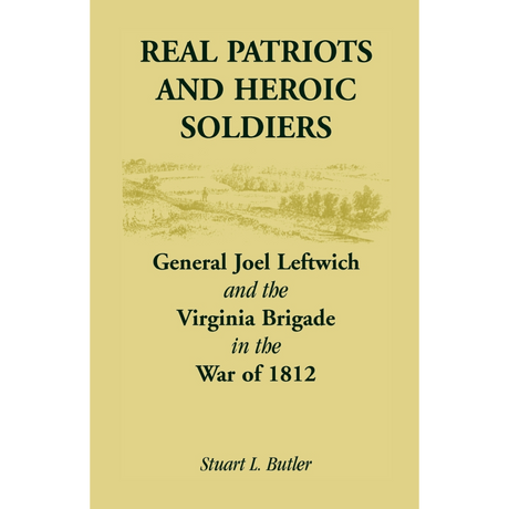Real Patriots and Heroic Soldiers: Gen. Joel Leftwich and the Virginia Brigade in the War of 1812
