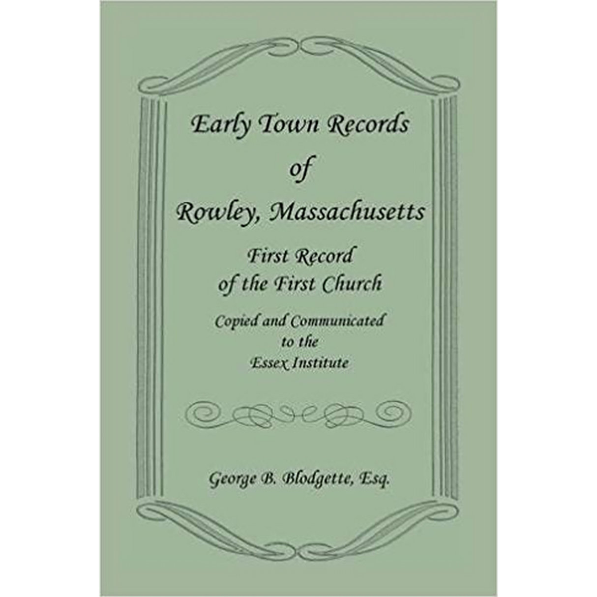 Early Town Records of Rowley, Massachusetts, First Record of the First Church, Copied and Communicated to the Essex Institute