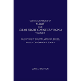 Colonial Families of Surry and Isle of Wight Counties, Virginia, Volume 5: Isle of Wight County, Virginia, Deeds, Wills, Conveyances, Book A, 1628-1659