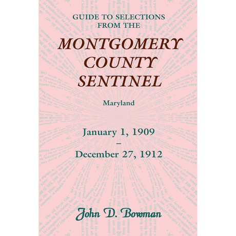 Guide to Selections from the Montgomery County Sentinel, Maryland: January 1, 1909-December 27, 1912