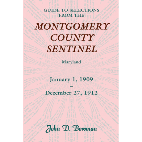 Guide to Selections from the Montgomery County Sentinel, Maryland: January 1, 1909-December 27, 1912
