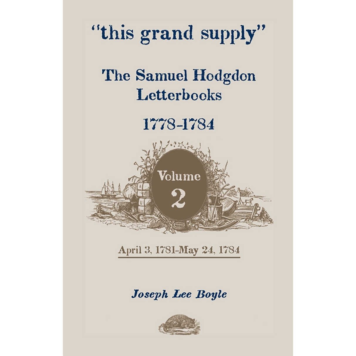 "this grand supply" The Samuel Hodgdon Letterbooks, 1778-1784, Volume 2, April 3, 1781-May 24, 1784