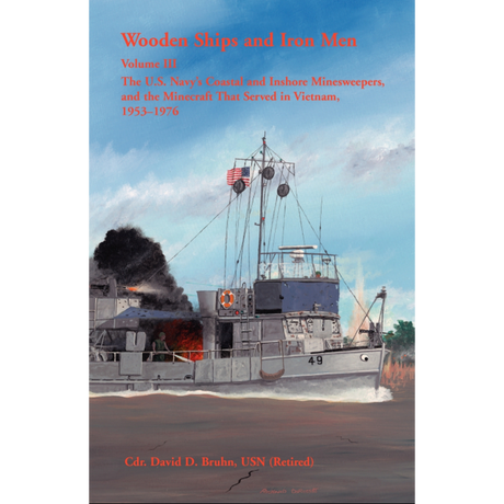 Wooden Ships and Iron Men: The U.S. Navy's Coastal and Inshore Minesweepers, and the Minecraft that Served in Vietnam, 1953-1976