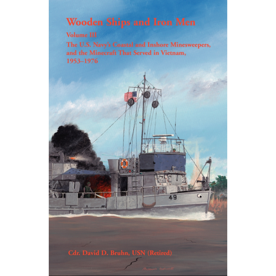 Wooden Ships and Iron Men: The U.S. Navy's Coastal and Inshore Minesweepers, and the Minecraft that Served in Vietnam, 1953-1976