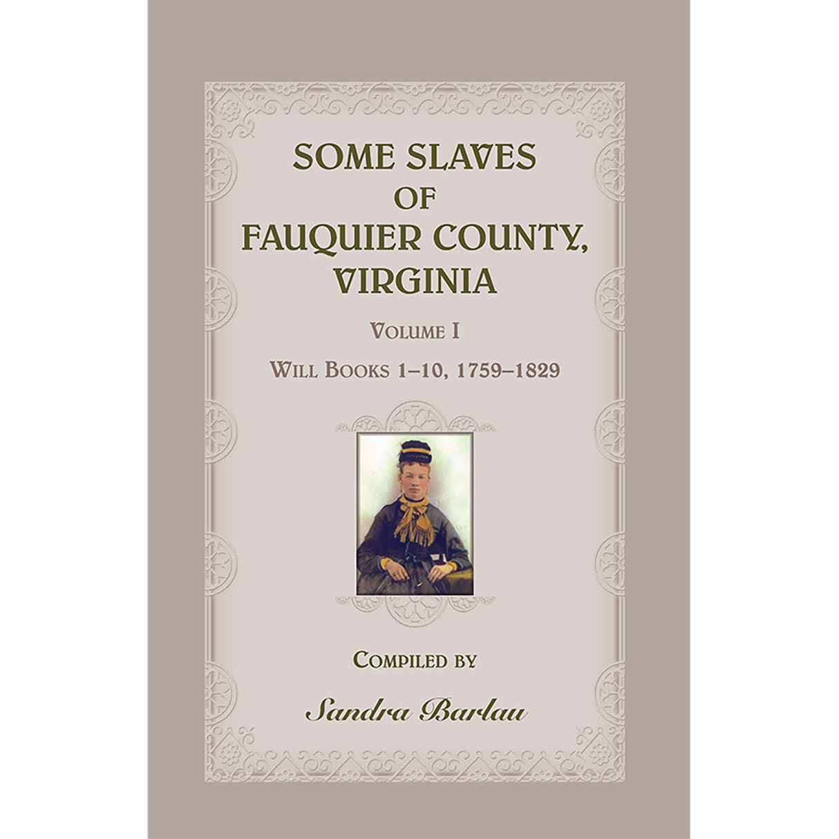Some Slaves of Fauquier County, Virginia, Volume I: Will Books 1-10, 1759-1829