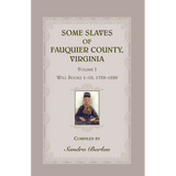 Some Slaves of Fauquier County, Virginia, Volume I: Will Books 1-10, 1759-1829