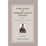 Some Slaves of Fauquier County, Virginia, Volume I: Will Books 1-10, 1759-1829