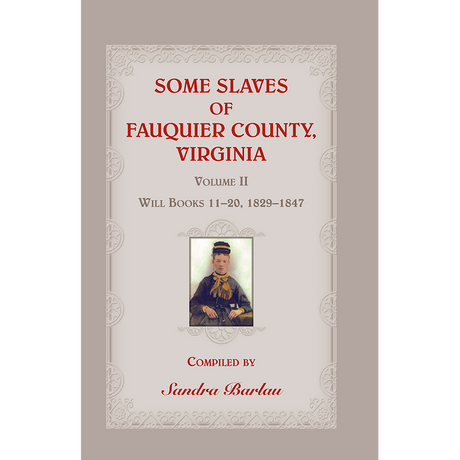 Some Slaves of Fauquier County, Virginia, Volume II: Will Books 11-20, 1829-1847