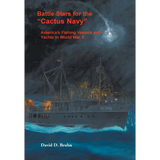 Battle Stars for the "Cactus Navy": America's Fishing Vessels and Yachts in World War II