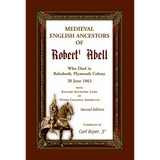 Medieval English Ancestors of Robert Abell, Who Died in Rehoboth, Plymouth Colony, 20 June 1663, 2nd edition