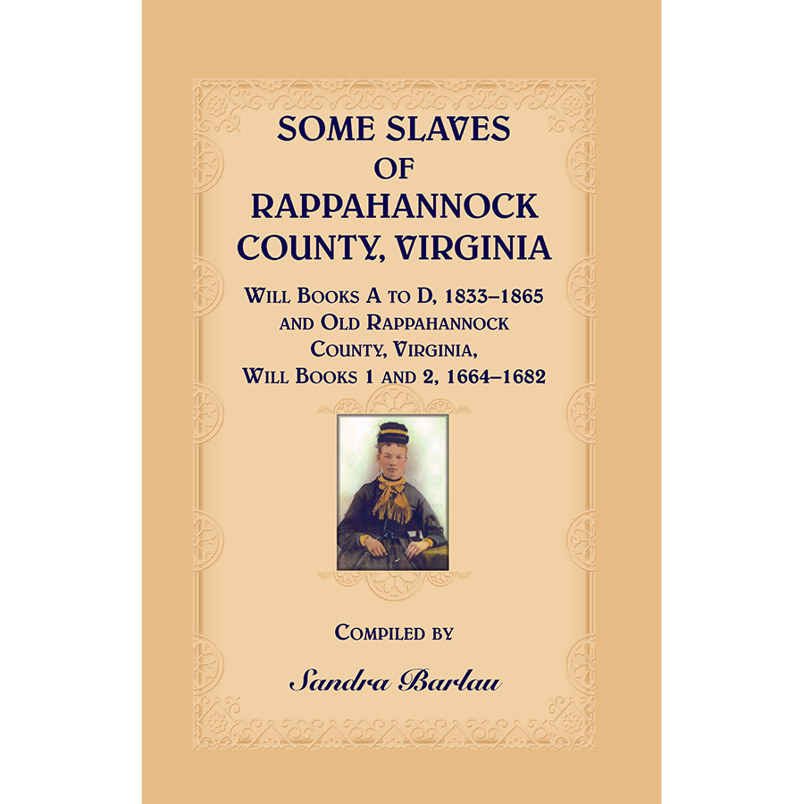 Some Slaves of Rappahannock County, Virginia, Will Books A to D, 1833-1865 and Old Rappahannock County, Virginia, Will Books 1 and 2, 1664-1682