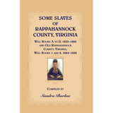Some Slaves of Rappahannock County, Virginia, Will Books A to D, 1833-1865 and Old Rappahannock County, Virginia, Will Books 1 and 2, 1664-1682