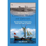 How Three Rivers (Connecticut, Hudson, and Delaware) Revolutionized Transportation, Travel and Trade in America