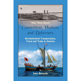How Three Rivers (Connecticut, Hudson, and Delaware) Revolutionized Transportation, Travel and Trade in America