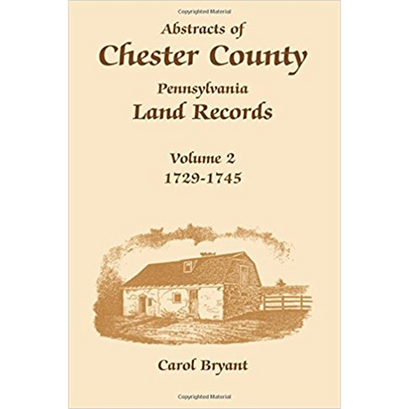 Abstracts of Chester County, Pennsylvania, Land Records, Volume 2: 1729-1745
