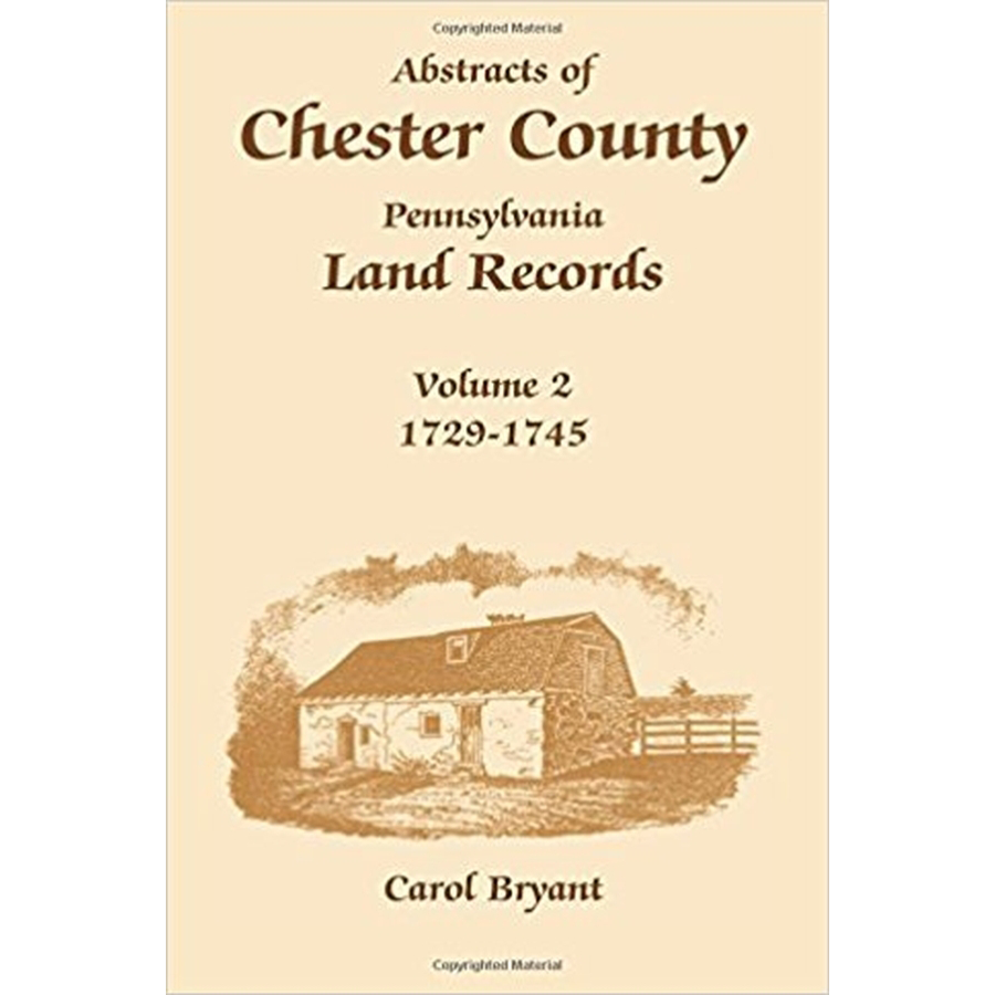 Abstracts of Chester County, Pennsylvania, Land Records, Volume 2: 1729-1745