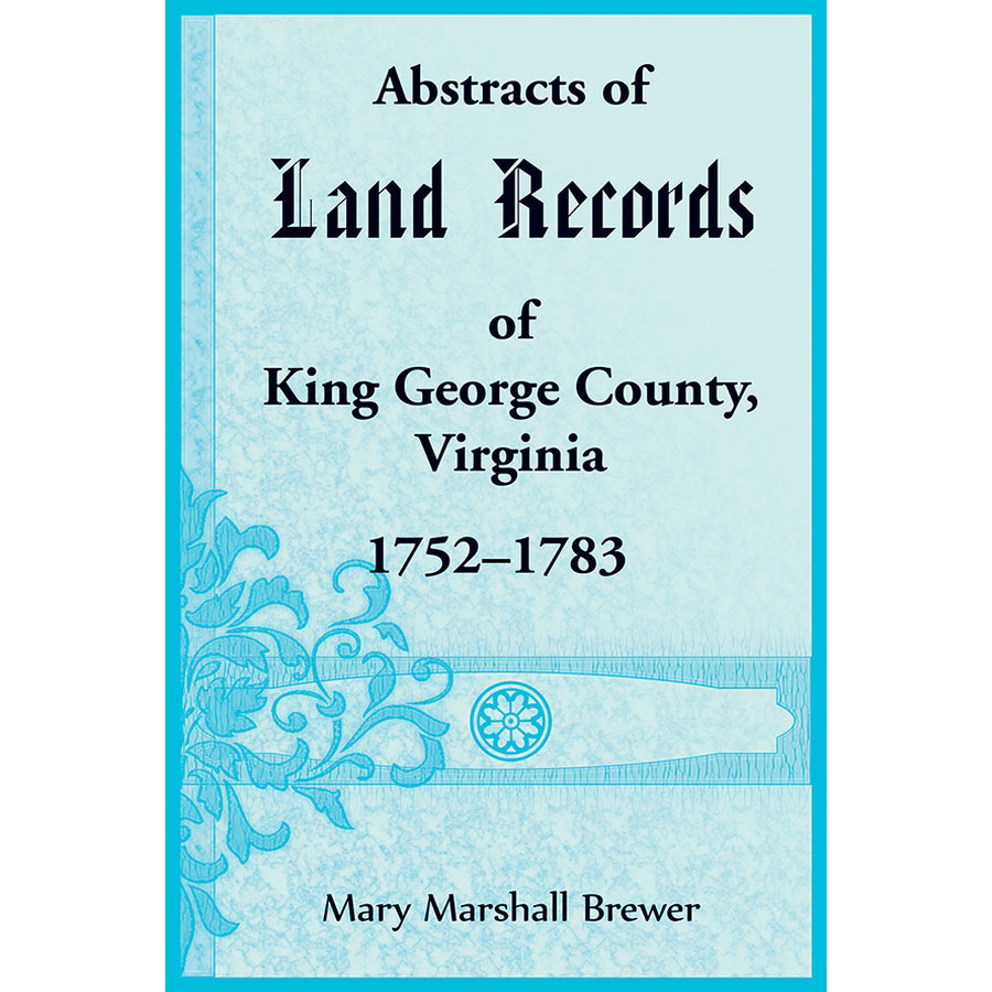 Abstracts of Land Records of King George County, Virginia, 1752-1783