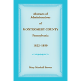 Abstracts of Administrations of Montgomery County, Pennsylvania, 1822-1850