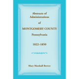 Abstracts of Administrations of Montgomery County, Pennsylvania, 1822-1850