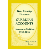 Kent County, Delaware Guardian Accounts: Houston to McBride, 1739-1856