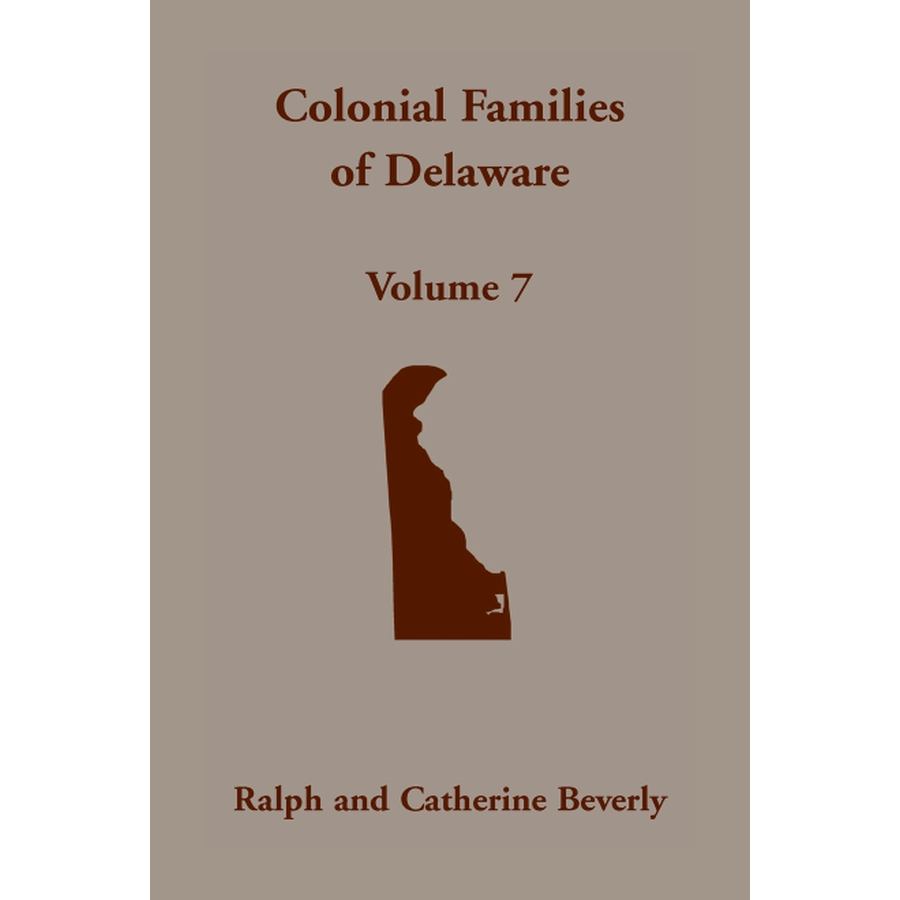 Colonial Families of Delaware, Volume 7: Primarily Kent County