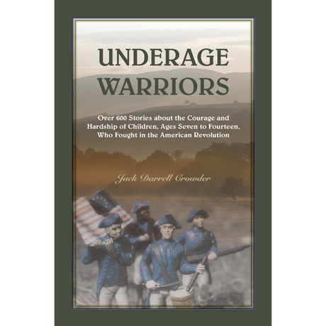 Underaged Warriors: Over 600 Stories about the Courage and Hardship of Children Ages 7 to 14 Who Fought in the American Revolution