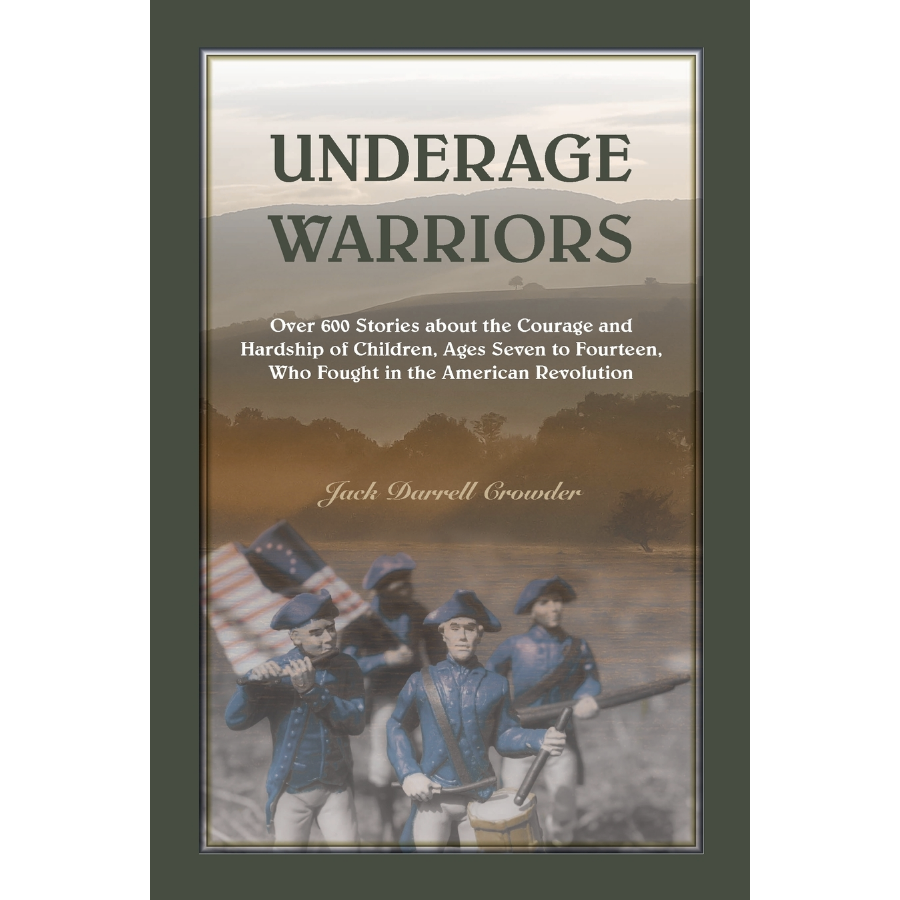 Underaged Warriors: Over 600 Stories about the Courage and Hardship of Children Ages 7 to 14 Who Fought in the American Revolution