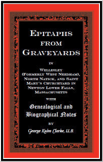 Epitaphs From Graveyards in Wellesley (formerly West Needham), North Natick, and Saint Mary's Churchyard in Newton Lower Falls, Massachusetts