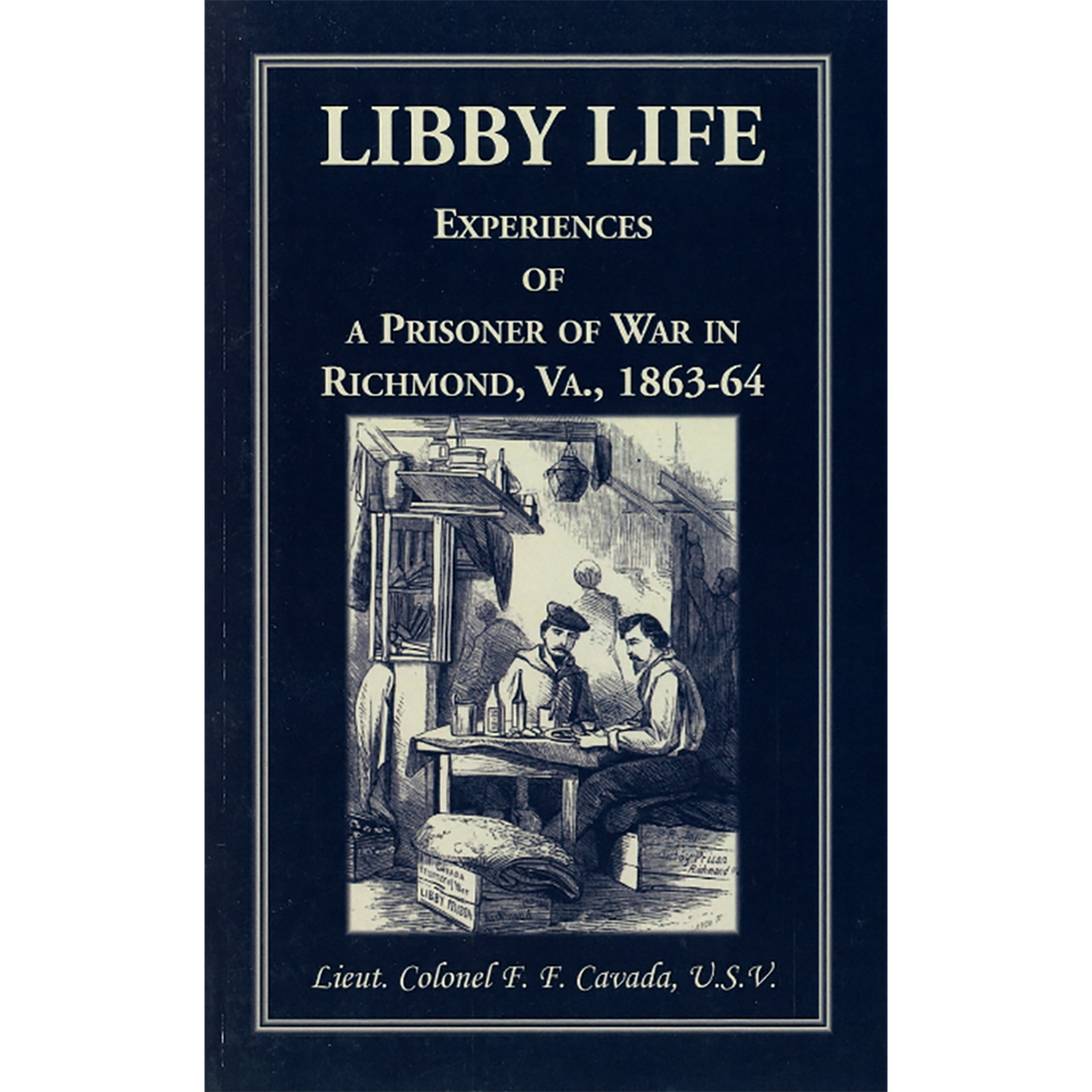 Libby Life: Experiences of a Prisoner of War in Richmond, Virginia, 1863-64