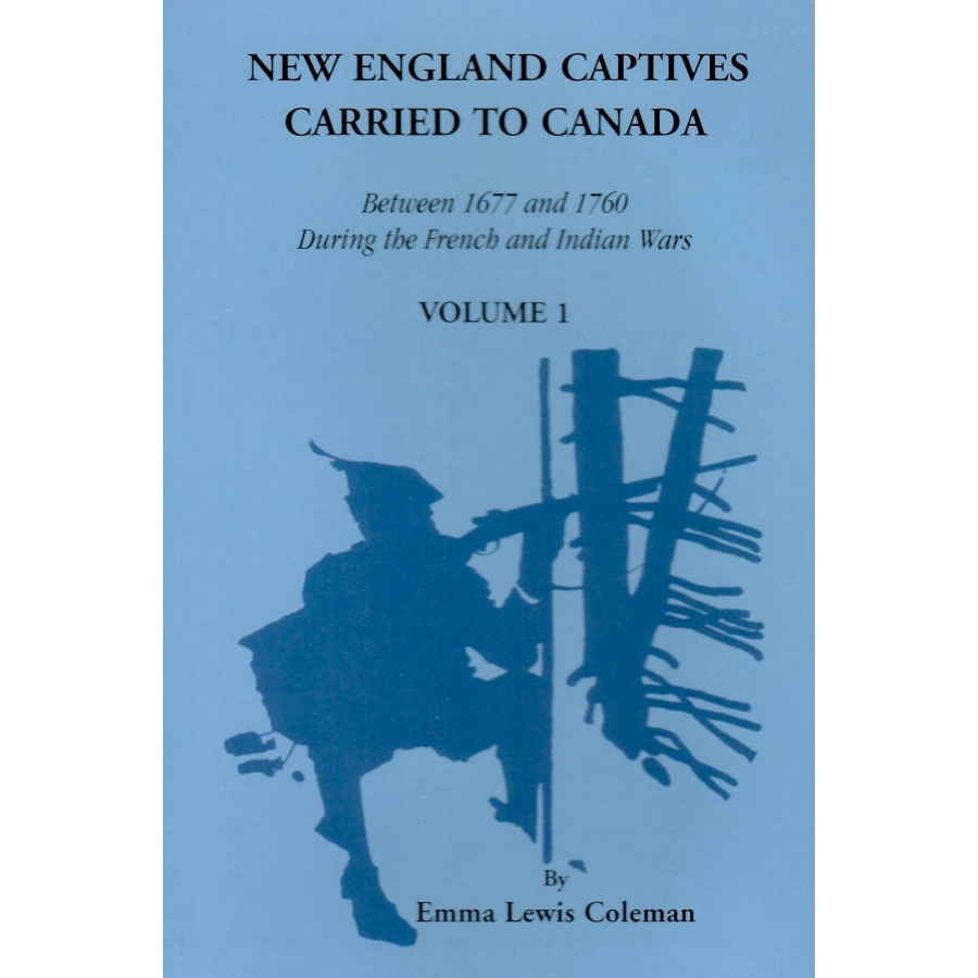 New England Captives Carried to Canada Between 1677 and 1760 During the French and Indian Wars vol. 1