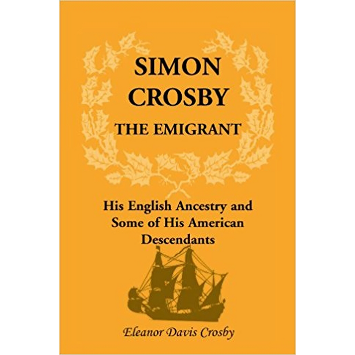 Simon Crosby the Emigrant: His English Ancestry and Some of His American Descendants