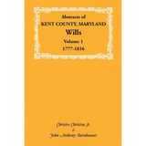 Abstracts of Kent County, Maryland Wills, Volume 1: 1777-1816