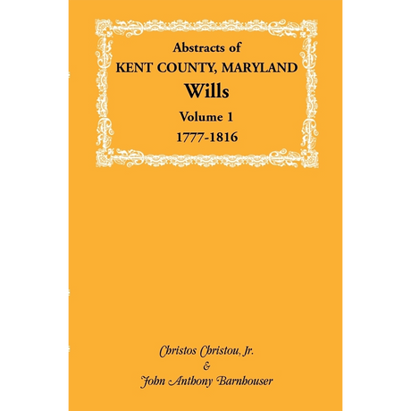Abstracts of Kent County, Maryland Wills, Volume 1: 1777-1816