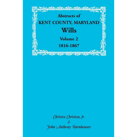 Abstracts of Kent County, Maryland Wills, Volume 2: 1816-1867