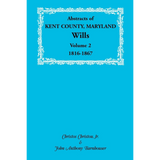 Abstracts of Kent County, Maryland Wills, Volume 2: 1816-1867
