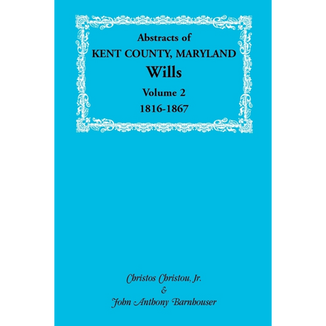 Abstracts of Kent County, Maryland Wills, Volume 2: 1816-1867