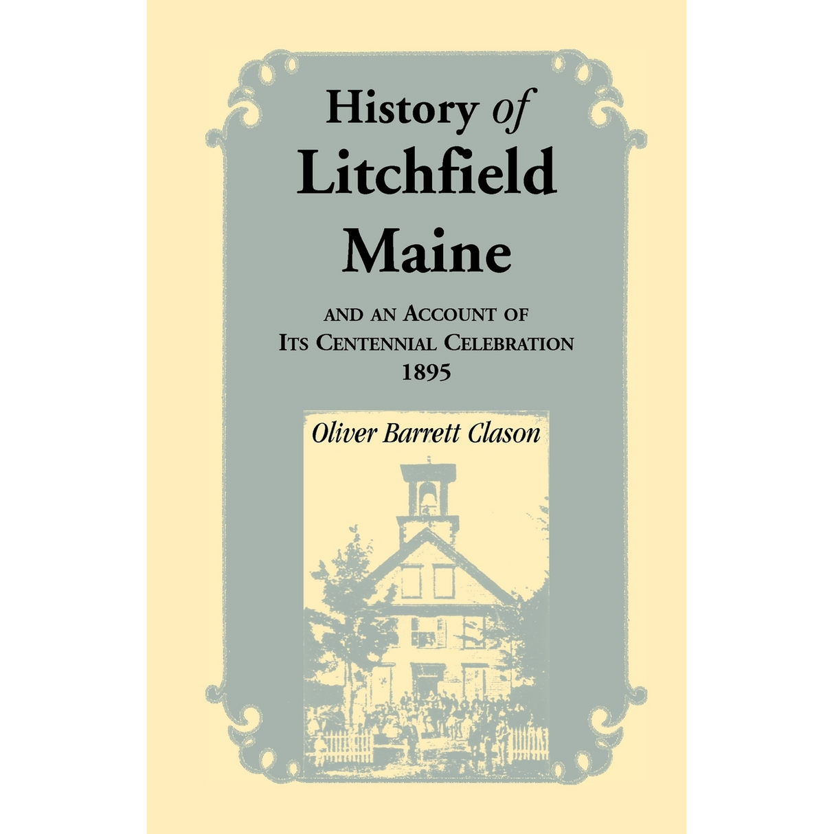 History of Litchfield, Maine: And an account of its Centennial Celebration, 1895, Part 1 and 2