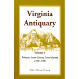 Virginia Antiquary, Volume 1: Princess Anne County Loose Papers, 1700-1789